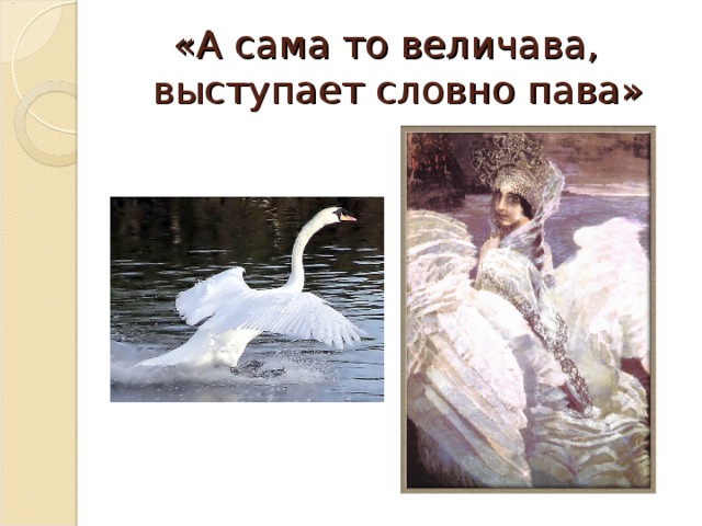 Весело и величаво словно взлетая. А сама то величава выступает словно Пава. А сама-то величава, выступает будто Пава... (Образ русской женщины)