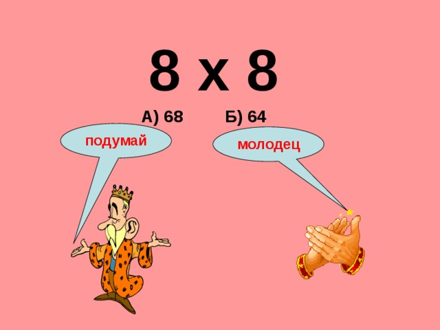 8 х 8 А) 68 Б) 64 подумай молодец 