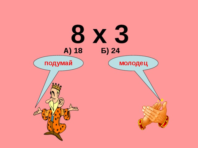 8 х 3 А) 18 Б) 24 подумай молодец 