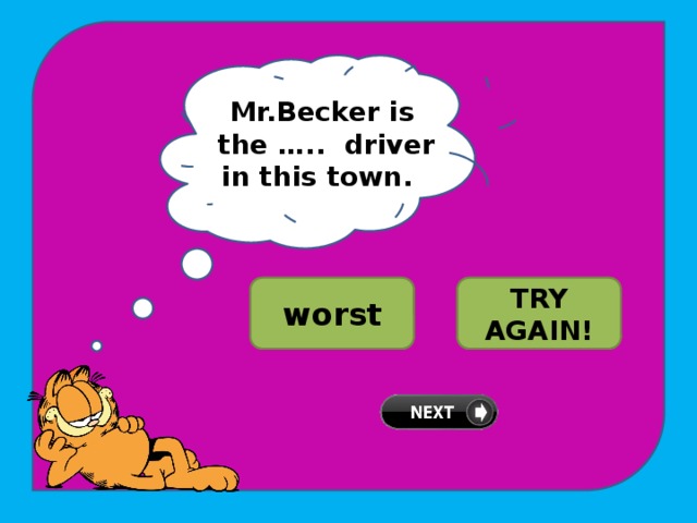 Mr.Becker is the ….. driver in this town. WELL DONE! worst bad TRY AGAIN! 