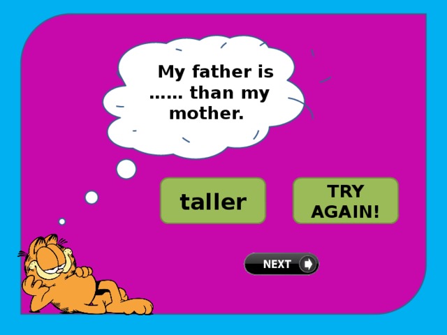 F My father is …… than my mother. WELL DONE! taller tallest TRY AGAIN! 