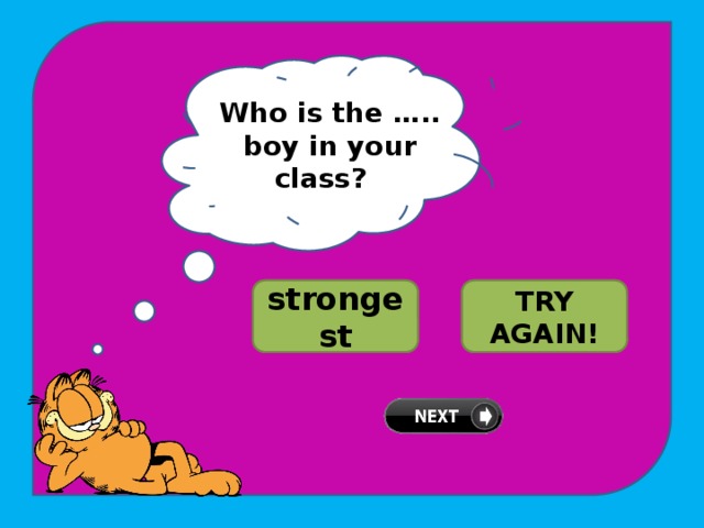 Who is the ….. boy in your class? WELL DONE! strongest stronger TRY AGAIN! 