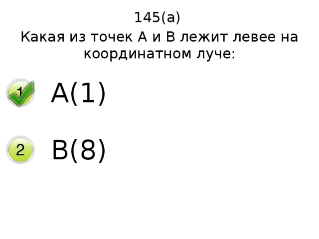 145(а) Какая из точек А и В лежит левее на координатном луче: А(1) В(8) 