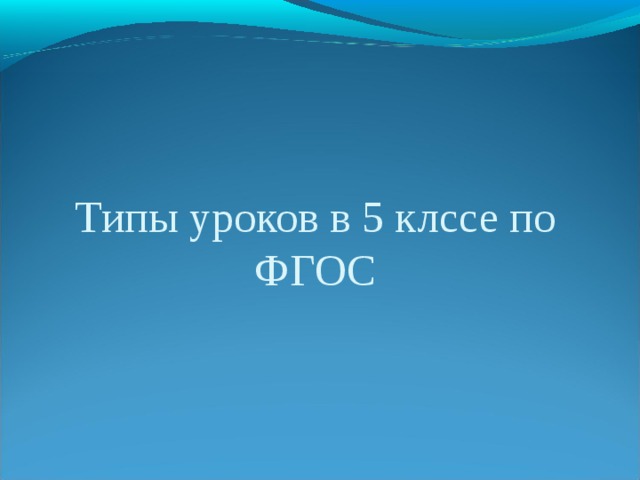    Типы уроков в 5 клссе по ФГОС 