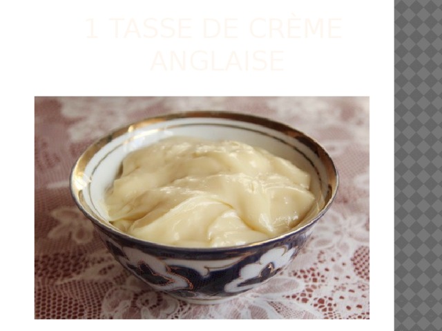 1 tasse de crème  anglaise 