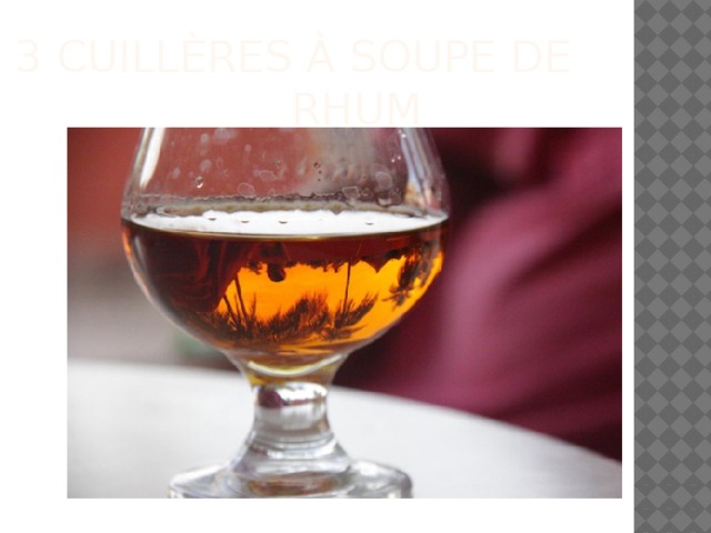 3 cuillères à soupe de  rhum 