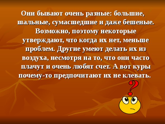 Возможно поэтому. Они бывают очень разные большие шальные сумасшедшие. Пожелания здоровья на все шальные и безумные идеи. Возможно по этому.