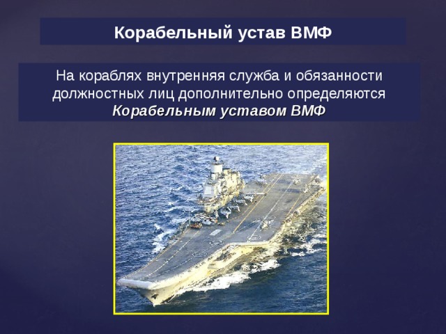 Корабельный устав ВМФ На кораблях внутренняя служба и обязанности должностных лиц дополнительно определяются Корабельным уставом ВМФ 