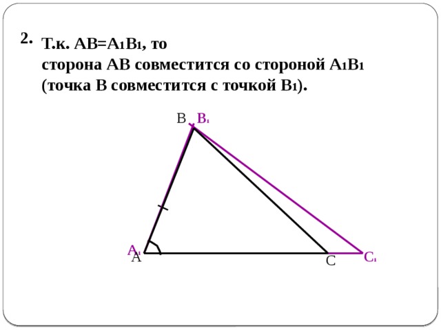 2. Т.к. АВ=А 1 В 1 , то сторона АВ совместится со стороной А 1 В 1  (точка В совместится с точкой В 1 ). В 1 В А 1 А С 1 С 