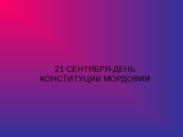 21 СЕНТЯБРЯ-ДЕНЬ КОНСТИТУЦИИ МОРДОВИИ 