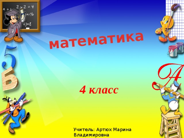 математика 4 класс Учитель: Артюх Марина Владимировна 