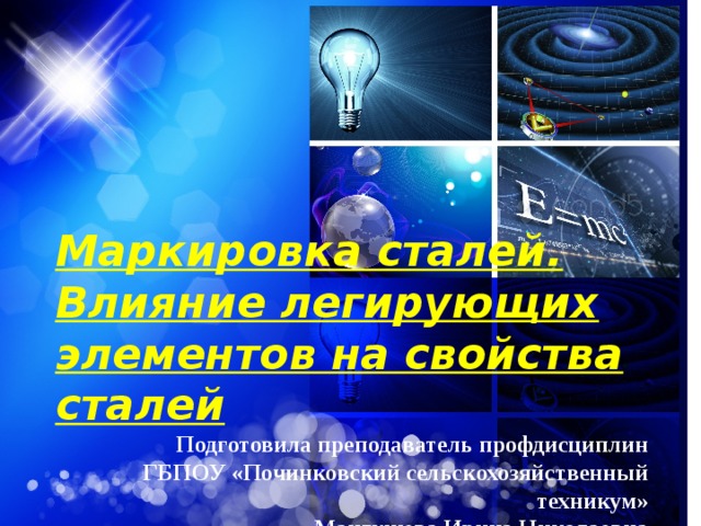 Маркировка сталей. Влияние легирующих элементов на свойства сталей Подготовила преподаватель профдисциплин ГБПОУ «Починковский сельскохозяйственный техникум» Мангушева Ирина Николаевна 