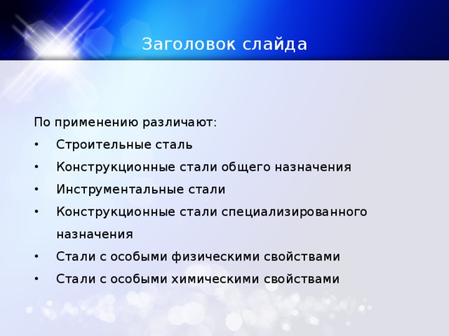 Заголовок слайда По применению различают: Строительные сталь Конструкционные стали общего назначения Инструментальные стали Конструкционные стали специализированного назначения Стали с особыми физическими свойствами Стали с особыми химическими свойствами 