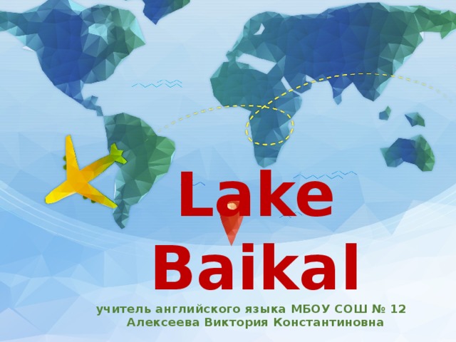 Lake Baikal  учитель английского языка МБОУ СОШ № 12  Алексеева Виктория Константиновна 