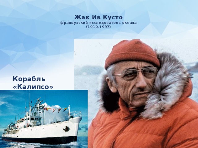 Жак Ив Кусто  французский исследователь океана  (1910-1997) Корабль «Калипсо» 