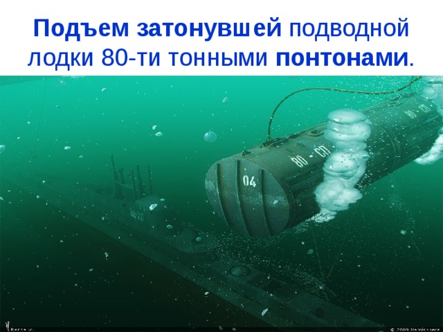 Подъем  затонувшей подводной лодки 80-ти тонными понтонами .  