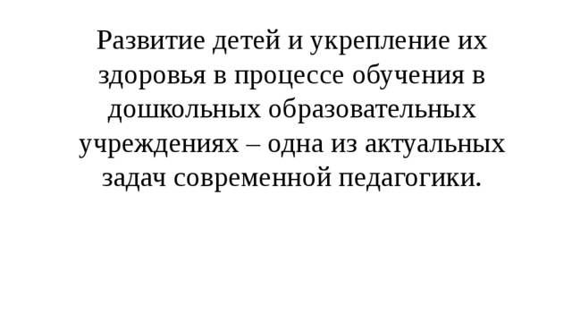 Развитие детей и укрепление их здоровья в процессе обучения в дошкольных образовательных учреждениях – одна из актуальных задач современной педагогики. 
