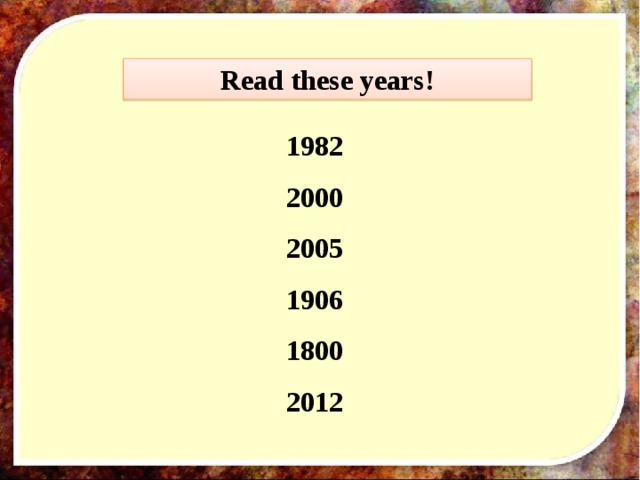 Read these years! 1982 2000 2005 1906 1800 2012 