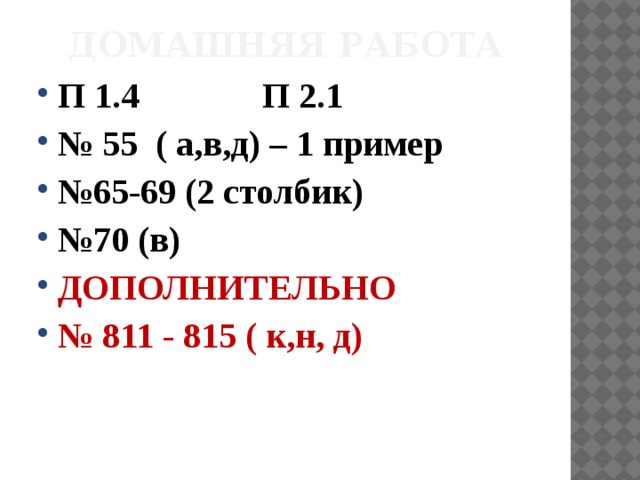 Домашняя работа П 1.4 П 2.1 № 55 ( а,в,д) – 1 пример № 65-69 (2 столбик) № 70 (в) ДОПОЛНИТЕЛЬНО № 811 - 815 ( к,н, д)  