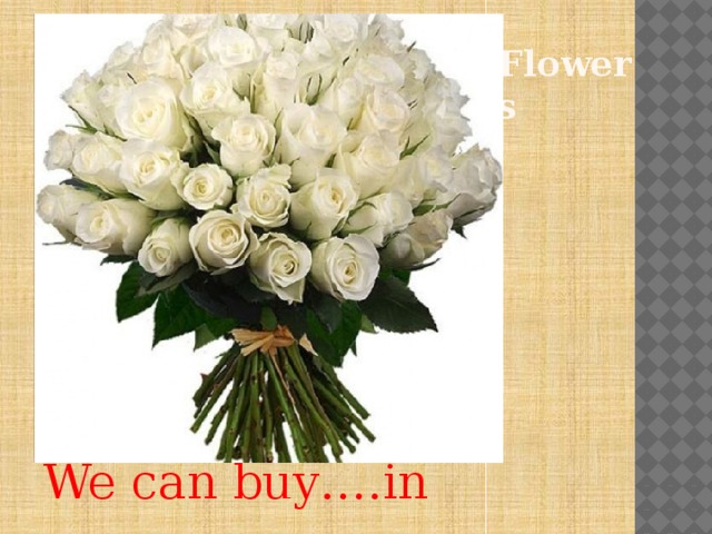 Flowers We can buy….in ….shop. 