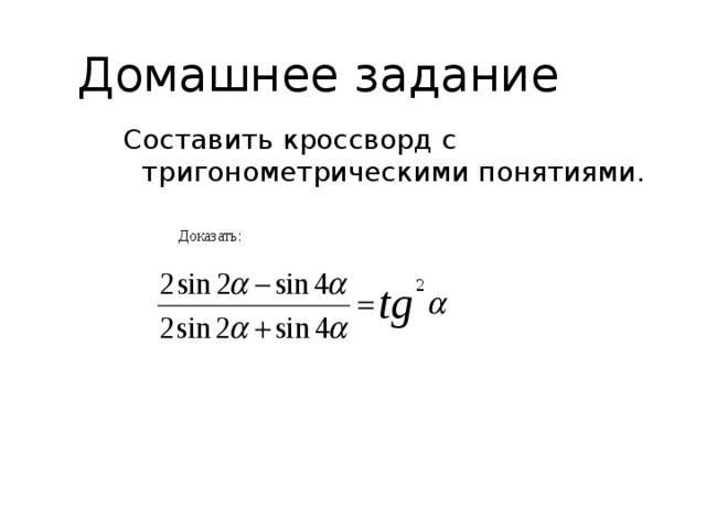 Домашнее задание Составить кроссворд с тригонометрическими понятиями.       Доказать: 