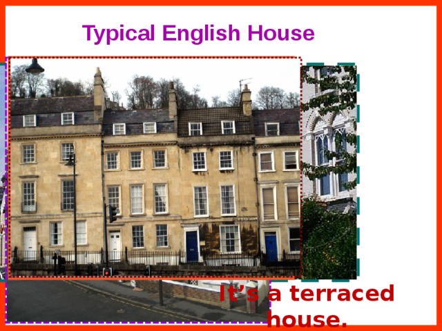 Typical English House It’s a terraced house. 