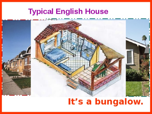 Typical English House It’s a bungalow. 