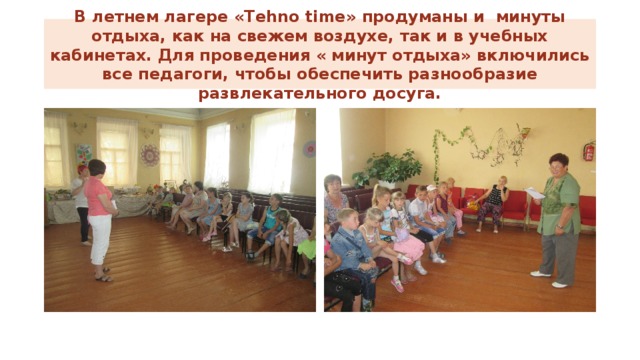 В летнем лагере «Tehno time» продуманы и минуты отдыха, как на свежем воздухе, так и в учебных кабинетах. Для проведения « минут отдыха» включились все педагоги, чтобы обеспечить разнообразие развлекательного досуга. 