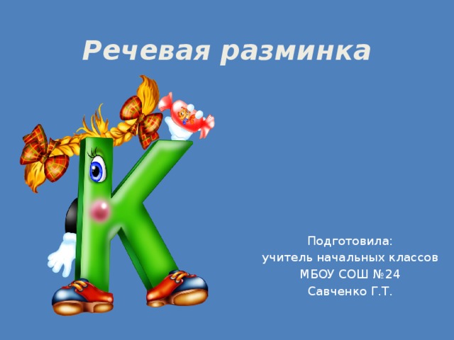 Речевая разминка Подготовила: учитель начальных классов МБОУ СОШ №24 Савченко Г.Т. 