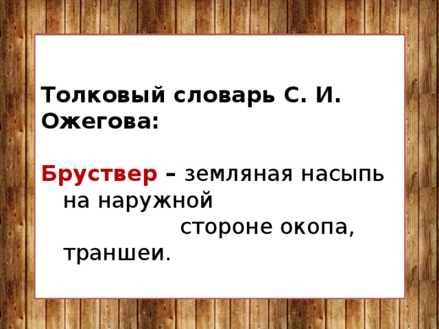 Толковый словарь С. И. Ожегова:  Бруствер – земляная насыпь на наружной  стороне окопа, траншеи.  