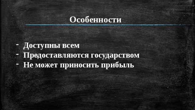 Особенности Доступны всем Предоставляются государством Не может приносить прибыль  - 