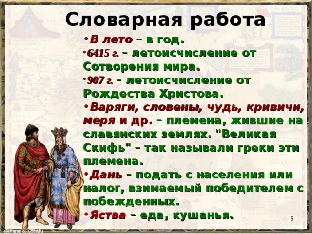 Словарная работа В лето – в год. 6415 г.  – летоисчисление от Сотворения мира. 907 г.  – летоисчисление от Рождества Христова. Варяги, словены, чудь, кривичи, меря и др. – племена, жившие на славянских землях. 