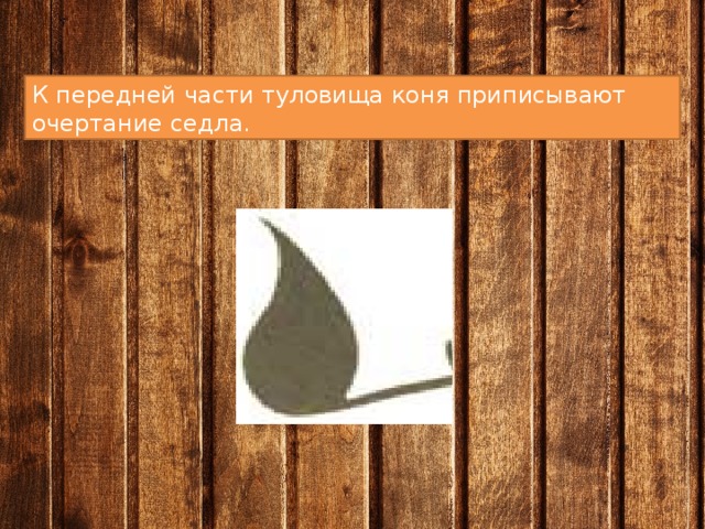 К передней части туловища коня приписывают очертание седла. 