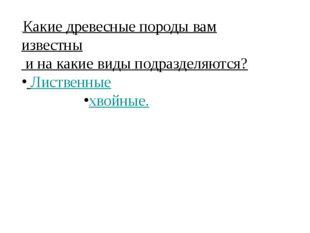  Какие древесные породы вам известны  и на какие виды подразделяются?  Лиственные хвойные. хвойные. хвойные. хвойные. хвойные. 