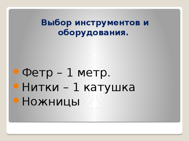 Выбор инструментов и оборудования. Фетр – 1 метр. Нитки – 1 катушка Ножницы 