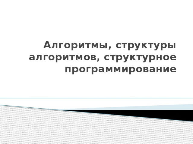 Алгоритмы, структуры алгоритмов, структурное программирование 