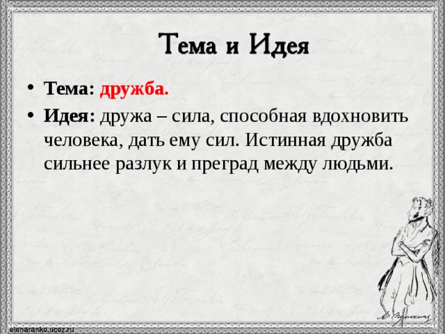Тема:  дружба. Идея: дружа – сила, способная вдохновить человека, дать ему сил. Истинная дружба сильнее разлук и преград между людьми. 