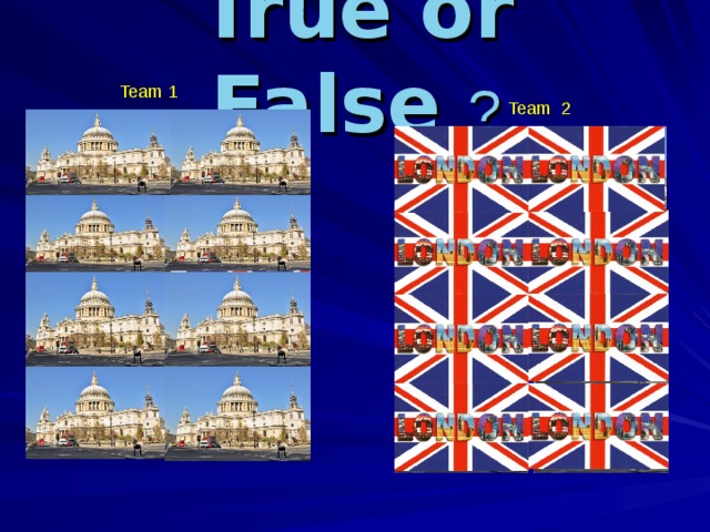 True or False ? Team 1 Team 2 Question 2 Question 1 Question 2 Question 1 No Yes No Yes Yes No No Yes Question 4 Question 3 Question 4 Question 3 No Yes Yes No Yes No Yes No Question 6 Question 5 Question 6 Question 5 No Yes No Yes No Yes No Yes Question 7 Question 8 Question 7 Question 8 No Yes Yes No No Yes No Yes  