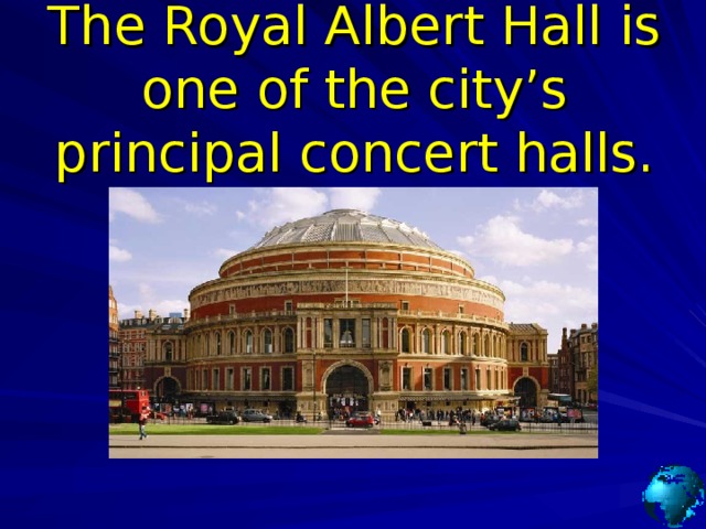 The Royal Albert Hall is one of the city’s principal concert halls. 