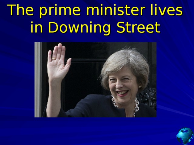 The prime minister lives in Downing Street 