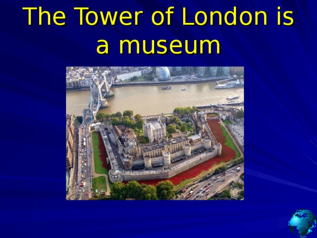 The Tower of London is a museum 