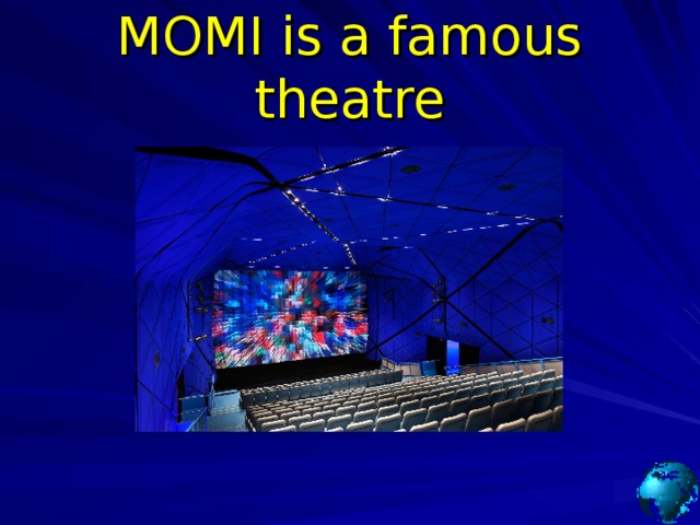 MOMI is a famous theatre 