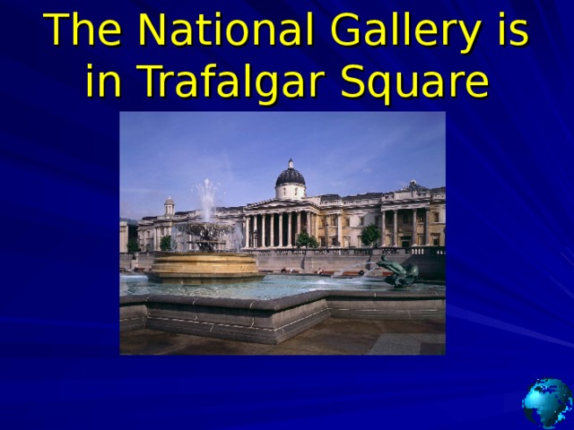 The National Gallery is in Trafalgar Square 