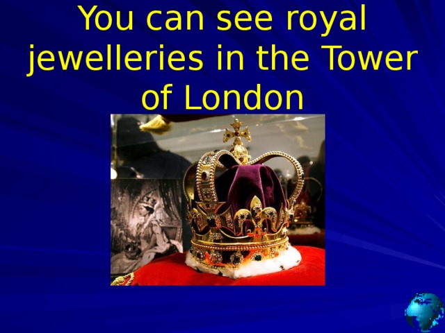  You can see royal jewelleries in the Tower of London 