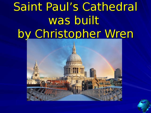 Saint Paul’s Cathedral was built  by Christopher Wren 