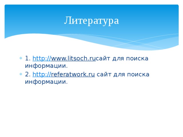 Литература 1. http:// www.litsoch.ru сайт для поиска информации. 2. http:// referatwork.ru сайт для поиска информации. 