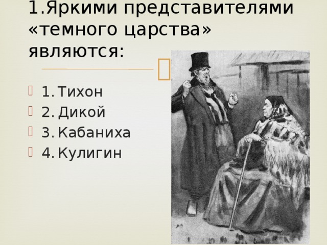 1.Яркими представителями «темного царства» являются:   1.  Тихон 2.  Дикой 3.  Кабаниха 4.  Кулигин 