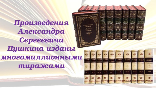 Произведения Александра Сергеевича Пушкина изданы многомиллионными тиражами 