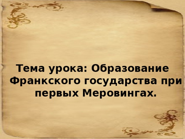 Тема урока: Образование Франкского государства при первых Меровингах. 