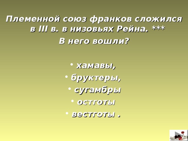  Племенной союз франков сложился в III в. в низовьях Рейна. *** В него вошли?  хамавы, бруктеры, сугамбры остготы вестготы  .  